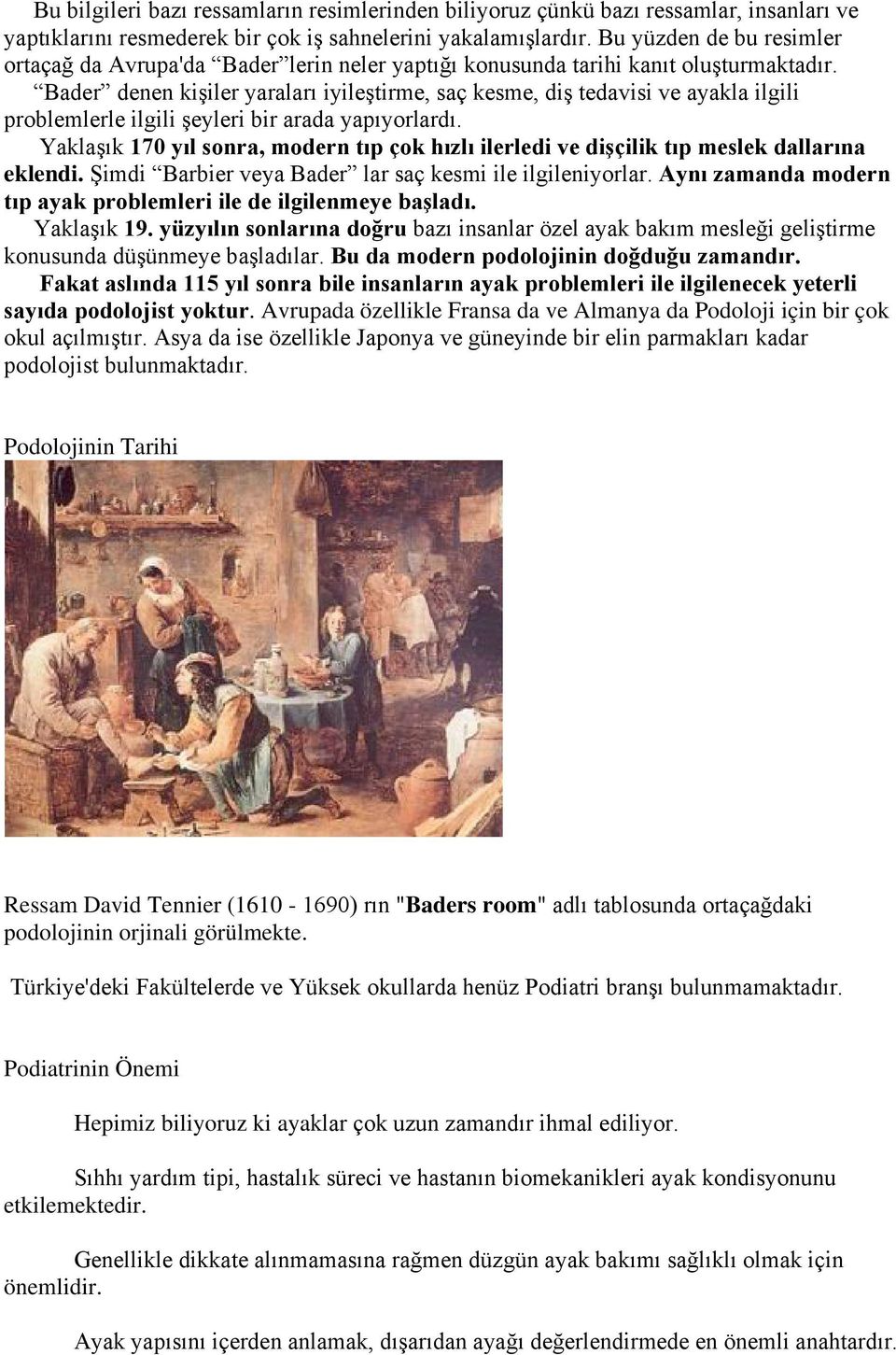 Bader denen kişiler yaraları iyileştirme, saç kesme, diş tedavisi ve ayakla ilgili problemlerle ilgili şeyleri bir arada yapıyorlardı.