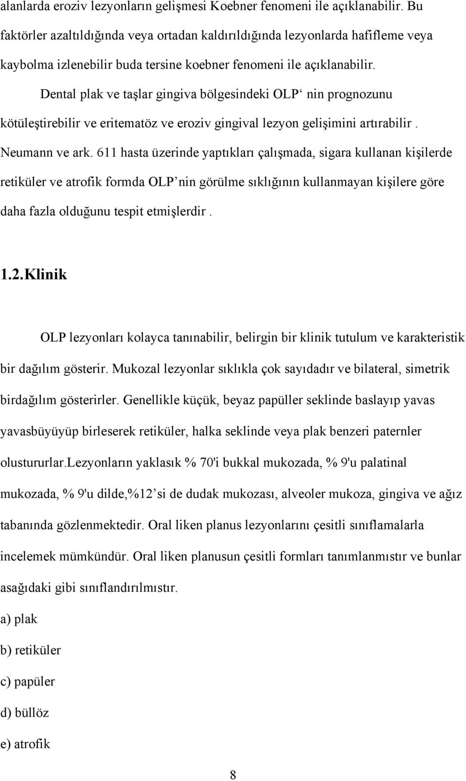 Dental plak ve taşlar gingiva bölgesindeki OLP nin prognozunu kötüleştirebilir ve eritematöz ve eroziv gingival lezyon gelişimini artırabilir. Neumann ve ark.