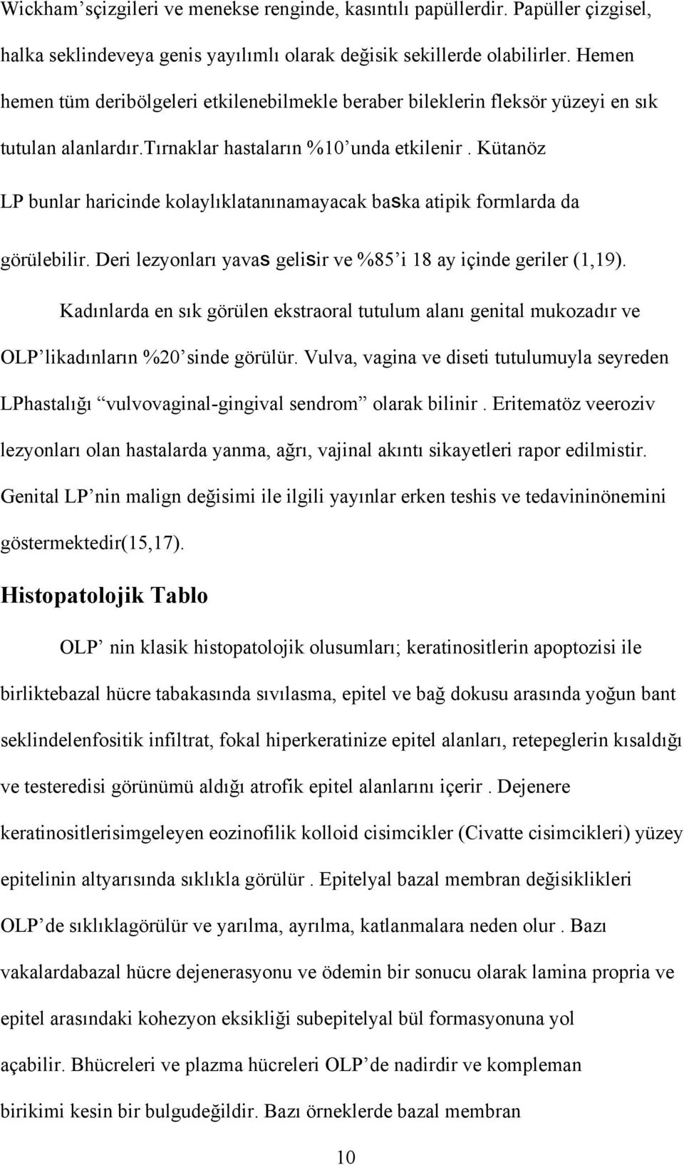 Kütanöz LP bunlar haricinde kolaylıklatanınamayacak baska atipik formlarda da görülebilir. Deri lezyonları yavas gelisir ve %85 i 18 ay içinde geriler (1,19).