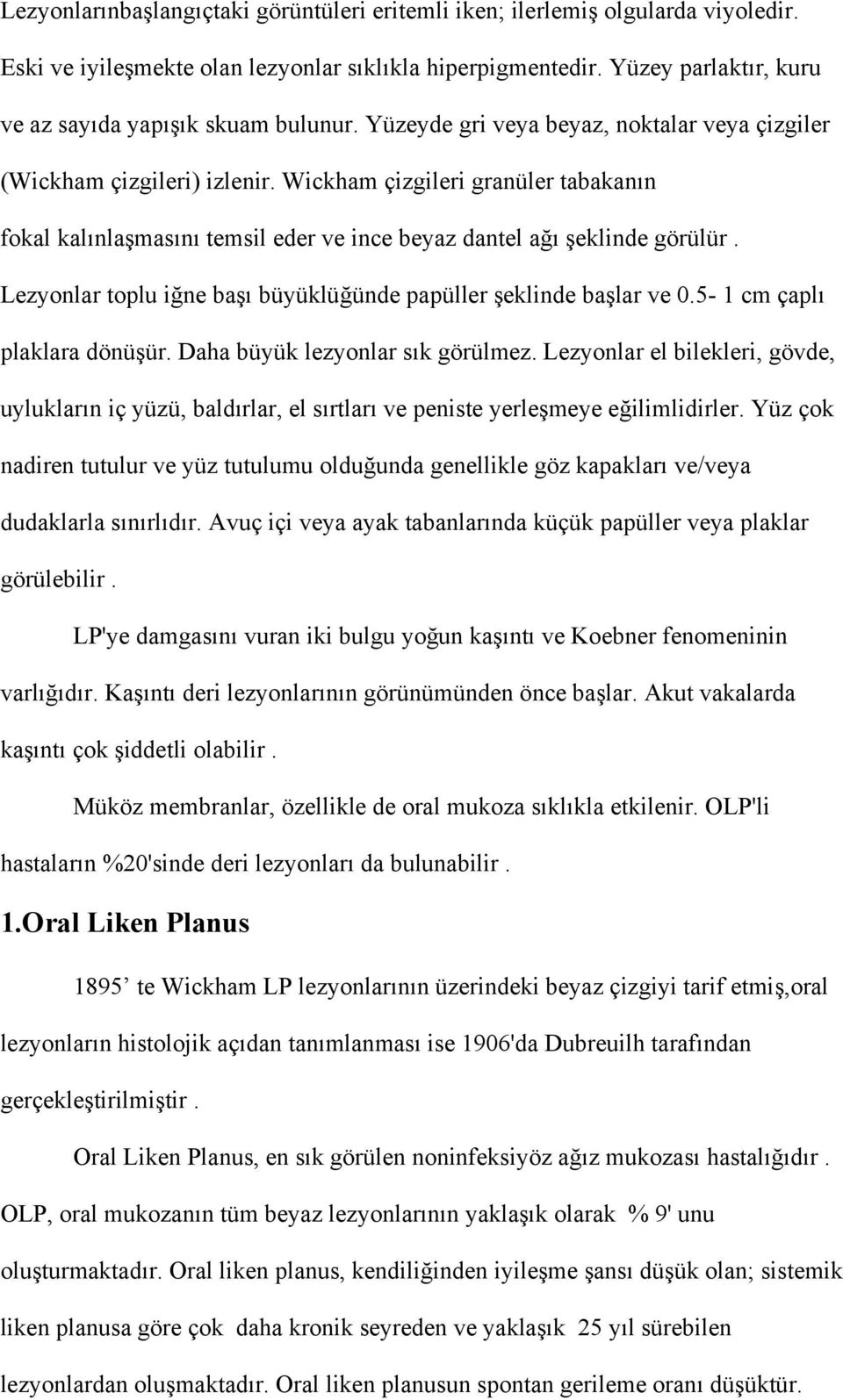 Wickham çizgileri granüler tabakanın fokal kalınlaşmasını temsil eder ve ince beyaz dantel ağı şeklinde görülür. Lezyonlar toplu iğne başı büyüklüğünde papüller şeklinde başlar ve 0.