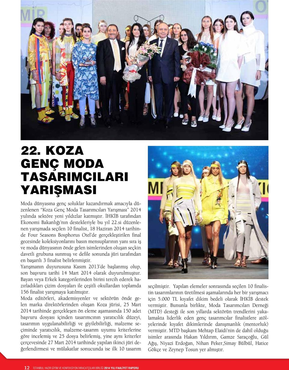 si düzenlenen yarışmada seçilen 10 finalist, 18 Haziran 2014 tarihinde Four Seasons Bosphorus Otel de gerçekleştirilen final gecesinde koleksiyonlarını basın mensuplarının yanı sıra iş ve moda