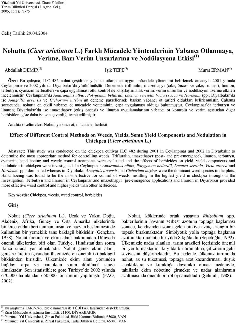 yabancı otlarla en uygun mücadele yöntemini belirlemek amacıyla 2001 yılında Ceylanpınar ve 2002 yılında Diyarbakır da yürütülmüştür.