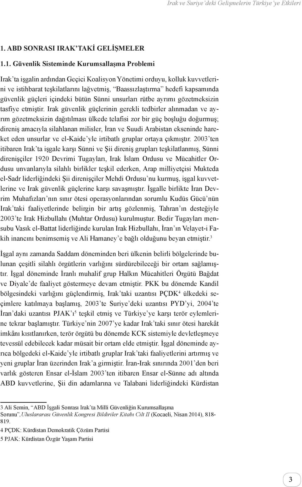 Irak güvenlik güçlerinin gerekli tedbirler alınmadan ve ayrım gözetmeksizin dağıtılması ülkede telafisi zor bir güç boşluğu doğurmuş; direniş amacıyla silahlanan milisler, İran ve Suudi Arabistan