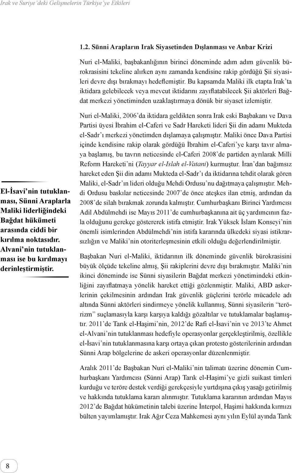 Bu kapsamda Maliki ilk etapta Irak ta iktidara gelebilecek veya mevcut iktidarını zayıflatabilecek Şii aktörleri Bağdat merkezi yönetiminden uzaklaştırmaya dönük bir siyaset izlemiştir.