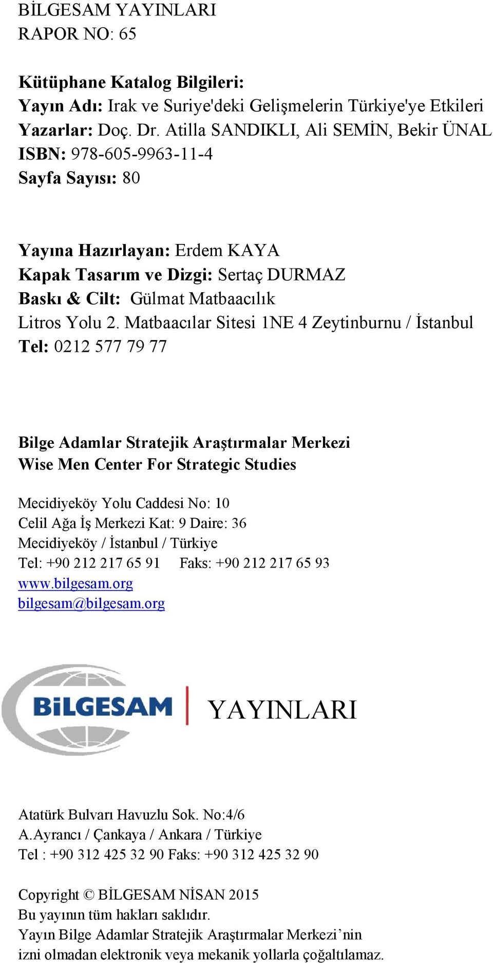 Matbaacılar Sitesi 1NE 4 Zeytinburnu / İstanbul Tel: 0212 577 79 77 Bilge Adamlar Stratejik Araştırmalar Merkezi Wise Men Center For Strategic Studies Mecidiyeköy Yolu Caddesi No: 10 Celil Ağa İş