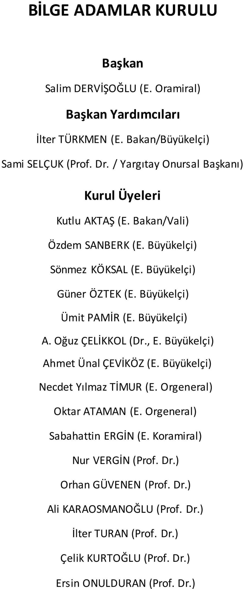 Büyükelçi) Ümit PAMİR (E. Büyükelçi) A. Oğuz ÇELİKKOL (Dr., E. Büyükelçi) Ahmet Ünal ÇEVİKÖZ (E. Büyükelçi) Necdet Yılmaz TİMUR (E. Orgeneral) Oktar ATAMAN (E.