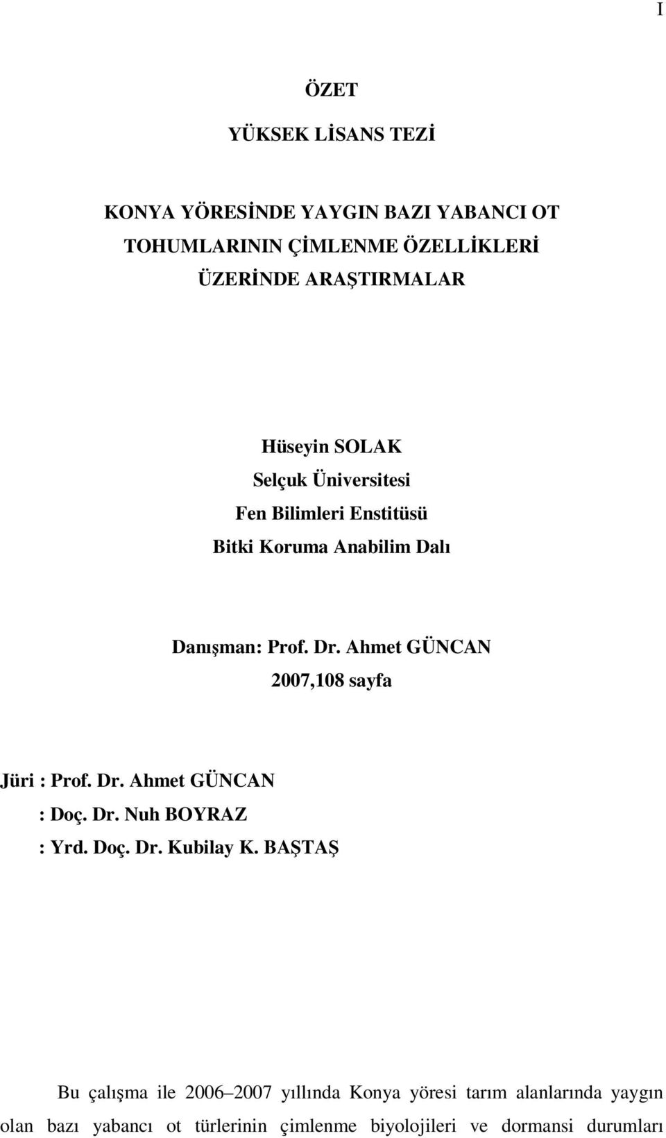 Ahmet GÜNCAN 2007,108 sayfa Jüri : Prof. Dr. Ahmet GÜNCAN : Doç. Dr. Nuh BOYRAZ : Yrd. Doç. Dr. Kubilay K.