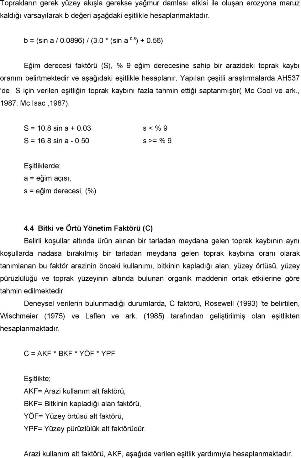 Yapılan çeşitli araştırmalarda AH537 de S için verilen eşitliğin toprak kaybını fazla tahmin ettiği saptanmıştır( Mc Cool ve ark., 1987: Mc Isac,1987). S = 10.8 sin a + 0.03 s < % 9 S = 16.