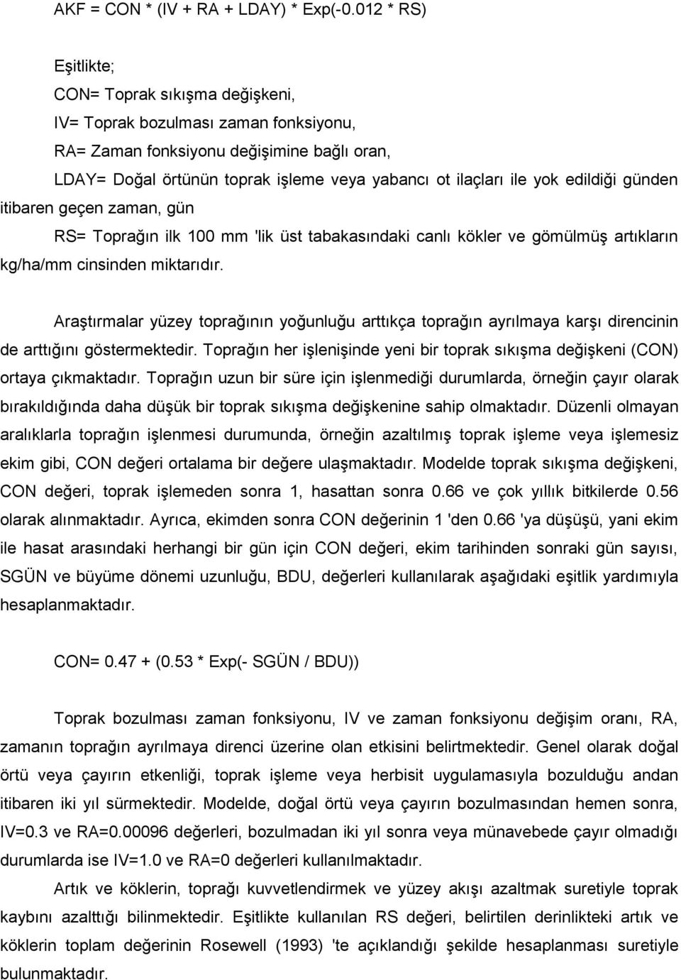 yok edildiği günden itibaren geçen zaman, gün RS= Toprağın ilk 100 mm 'lik üst tabakasındaki canlı kökler ve gömülmüş artıkların kg/ha/mm cinsinden miktarıdır.