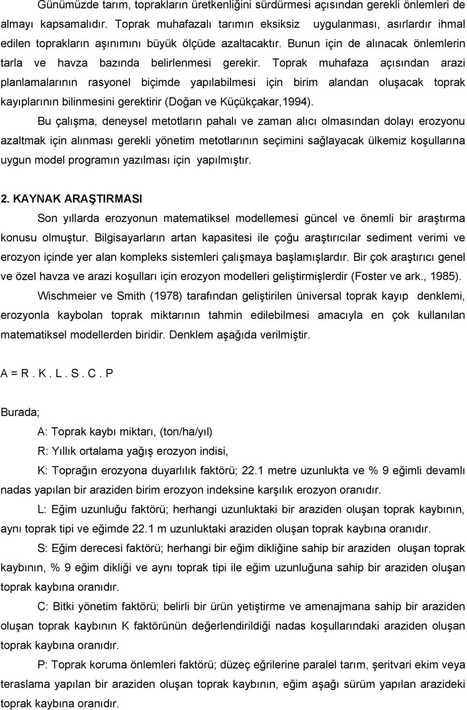 Toprak muhafaza açısından arazi planlamalarının rasyonel biçimde yapılabilmesi için birim alandan oluşacak toprak kayıplarının bilinmesini gerektirir (Doğan ve Küçükçakar,1994).