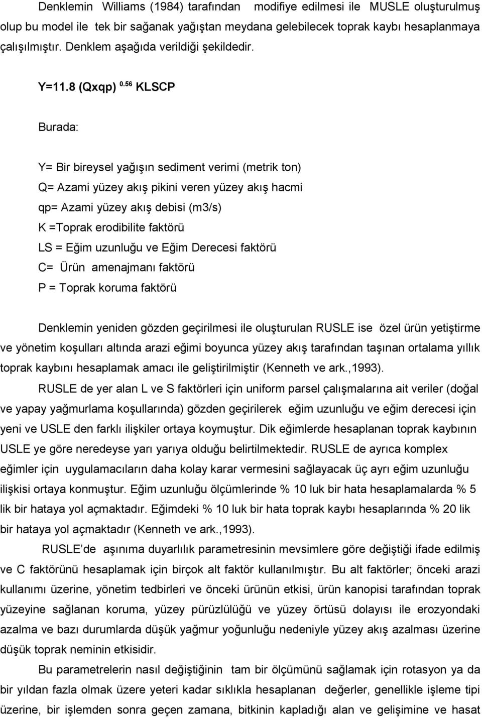 56 KLSCP Burada: Y= Bir bireysel yağışın sediment verimi (metrik ton) Q= Azami yüzey akış pikini veren yüzey akış hacmi qp= Azami yüzey akış debisi (m3/s) K =Toprak erodibilite faktörü LS = Eğim