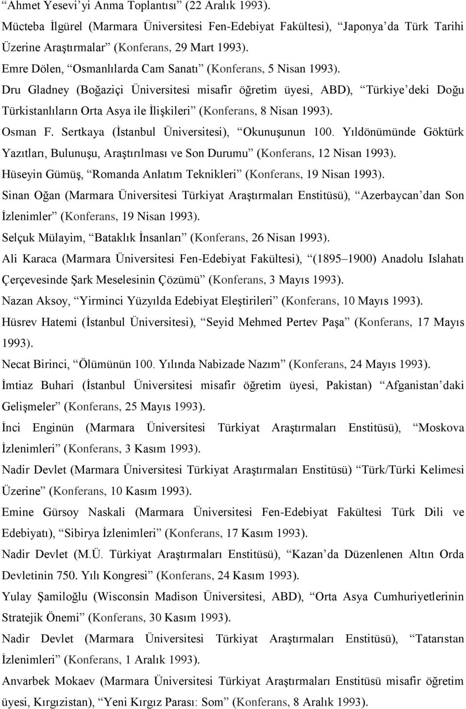 Dru Gladney (Boğaziçi Üniversitesi misafir öğretim üyesi, ABD), Türkiye deki Doğu Türkistanlıların Orta Asya ile İlişkileri (Konferans, 8 Nisan 1993). Osman F.