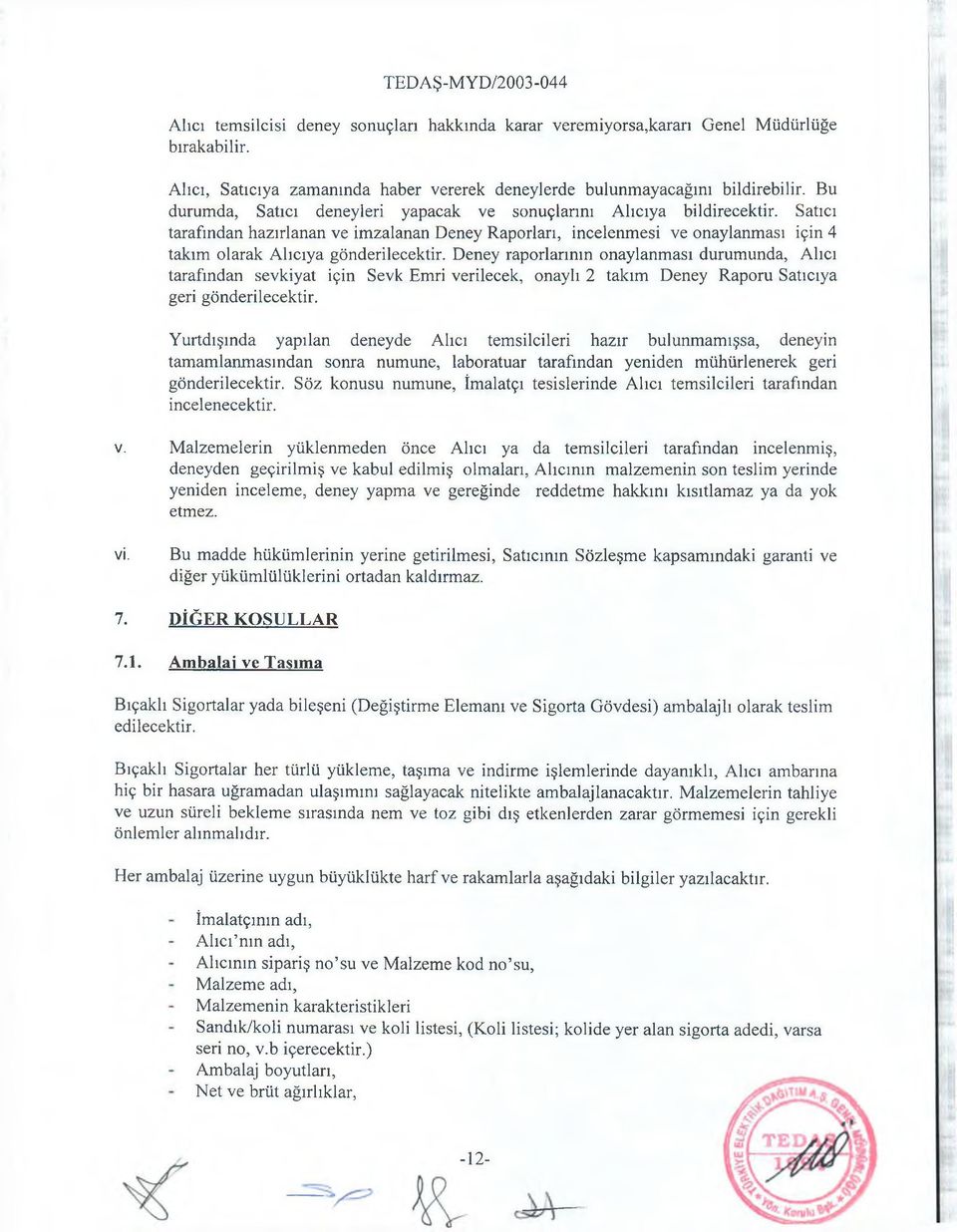 Satıcı tarafından hazırlanan ve imzalanan Deney Raporları, incelenmesi ve onaylanması için 4 takım olarak A lıcıya gönderilecektir.