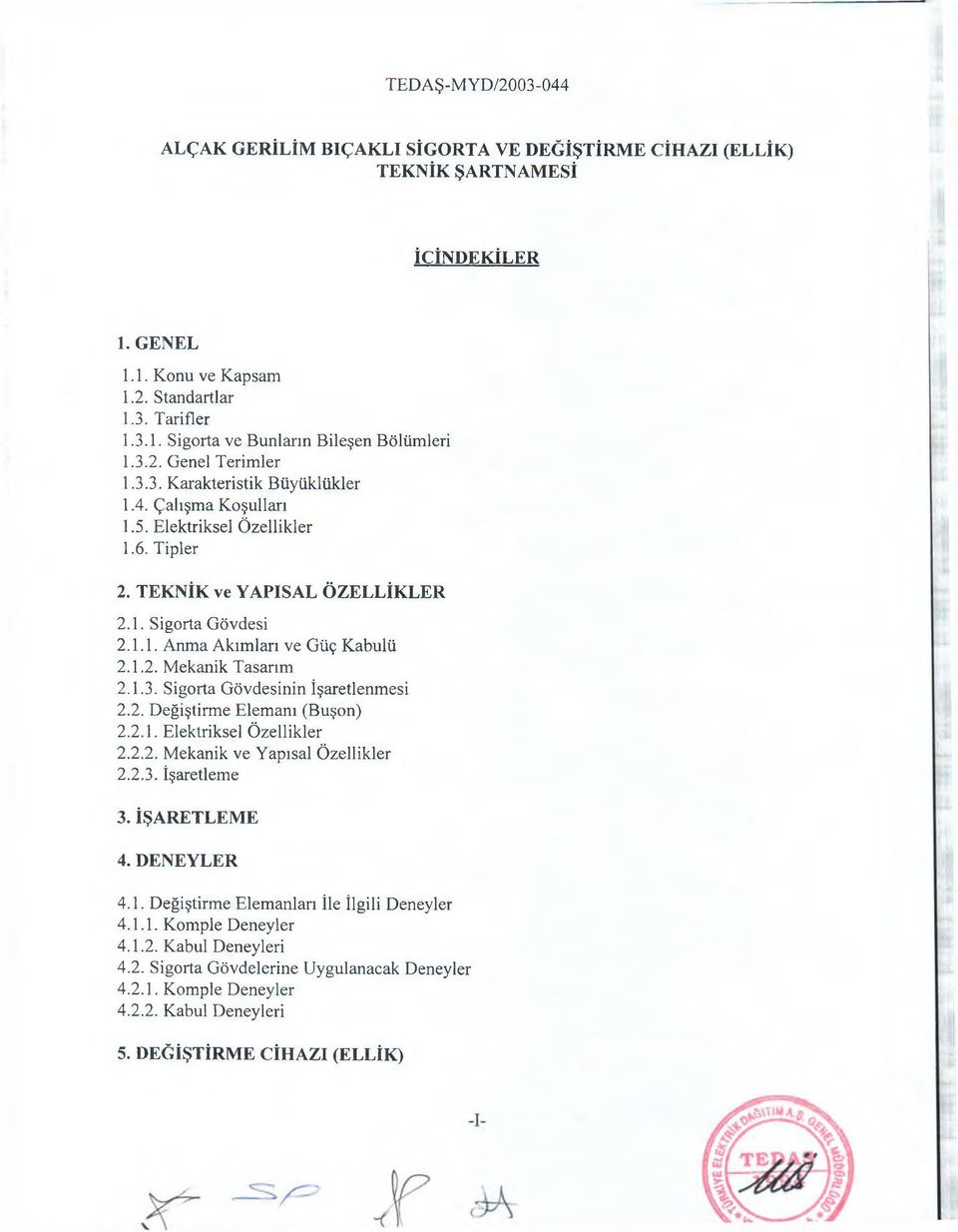 1.2. M ekanik Tasarım 2.1.3. Sigorta Gövdesinin İşaretlenmesi 2.2. Değiştirme Elemanı (Buşon) 2.2.1. Elektriksel Ö zellikler 2.2.2. M ekanik ve Yapısal Ö zellikler 2.2.3. İşaretleme 3. İŞARETLEM E 4.