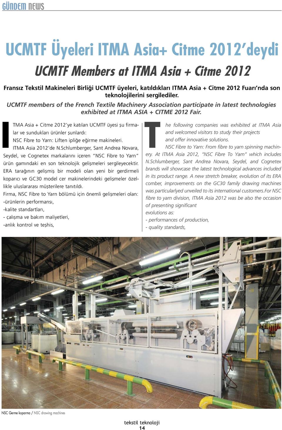 ITMA Asia + Citme 2012 ye katılan UCMTF üyesi şu firmalar ve sundukları ürünler şunlardı: NSC Fibre to Yarn: Liften ipliğe eğirme makineleri. ITMA Asia 2012 de N.