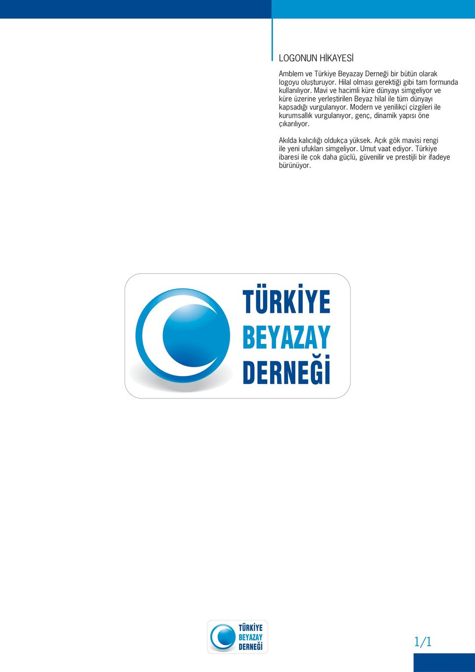 Mavi ve hacimli küre dünyayı simgeliyor ve küre üzerine yerlefltirilen Beyaz hilal ile tüm dünyayı kapsadı ı vurgulanıyor.