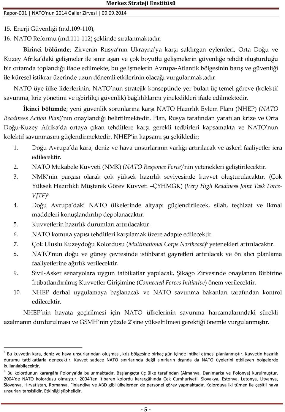 toplandığı ifade edilmekte; bu gelişmelerin Avrupa-Atlantik bölgesinin barış ve güvenliği ile küresel istikrar üzerinde uzun dönemli etkilerinin olacağı vurgulanmaktadır.