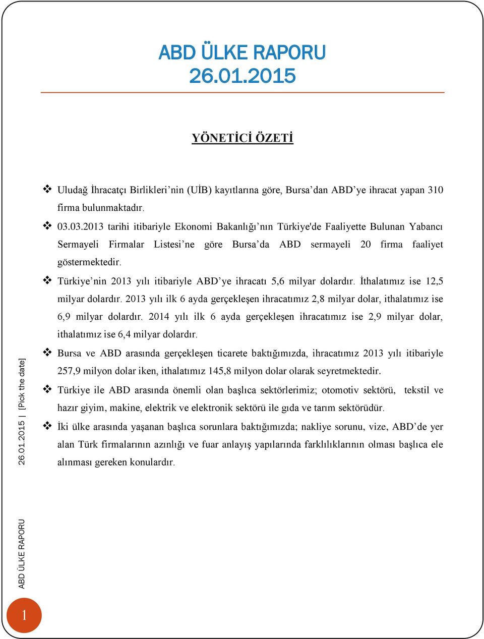 Türkiye nin 2013 yılı itibariyle ABD ye ihracatı 5,6 milyar dolardır. İthalatımız ise 12,5 milyar dolardır.