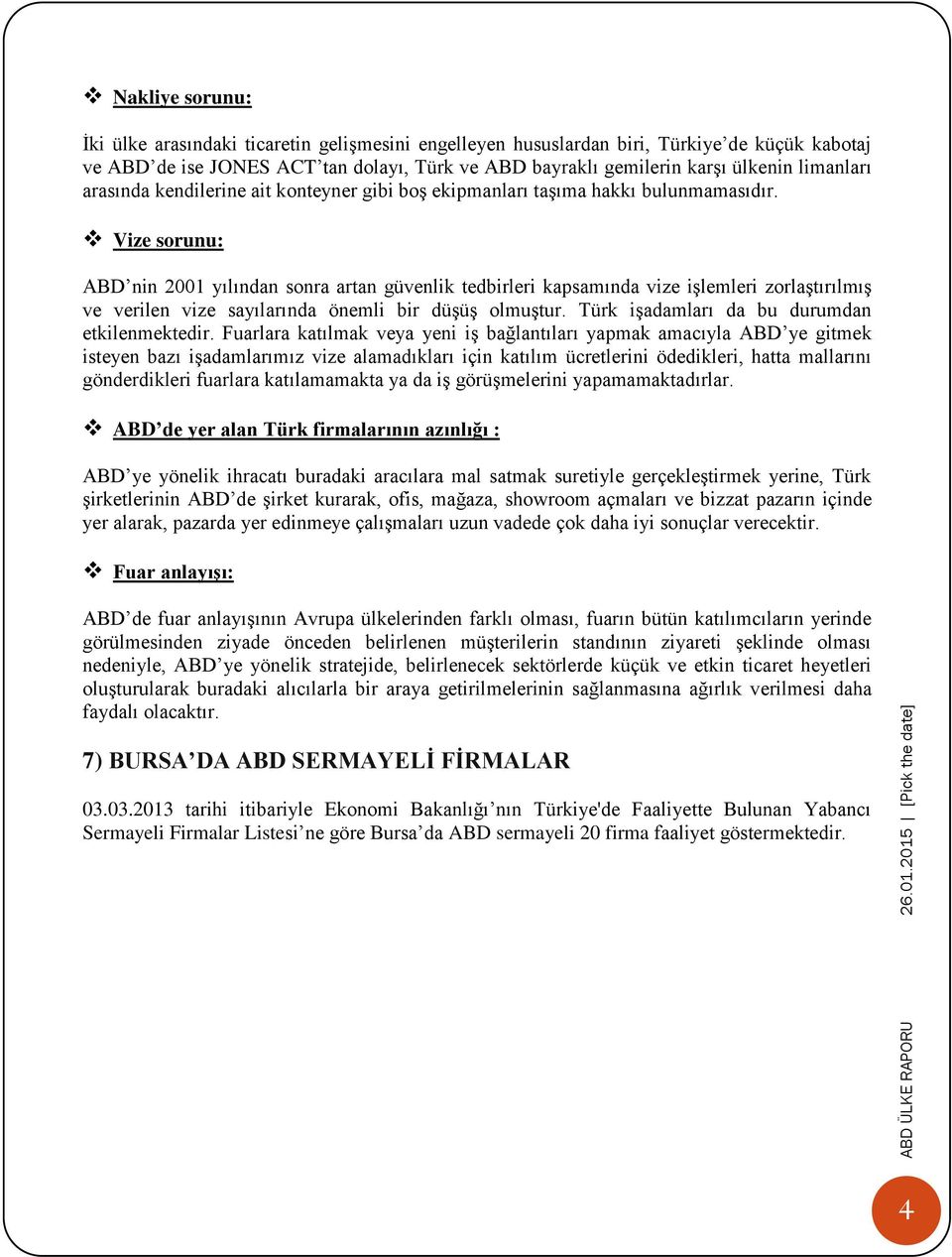 Vize sorunu: ABD nin 2001 yılından sonra artan güvenlik tedbirleri kapsamında vize işlemleri zorlaştırılmış ve verilen vize sayılarında önemli bir düşüş olmuştur.