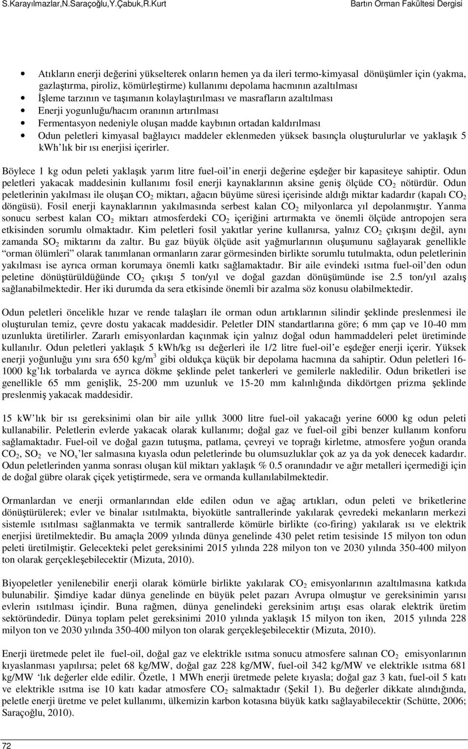 hacmının azaltılması Đşleme tarzının ve taşımanın kolaylaştırılması ve masrafların azaltılması Enerji yogunluğu/hacım oranının artırılması Fermentasyon nedeniyle oluşan madde kaybının ortadan