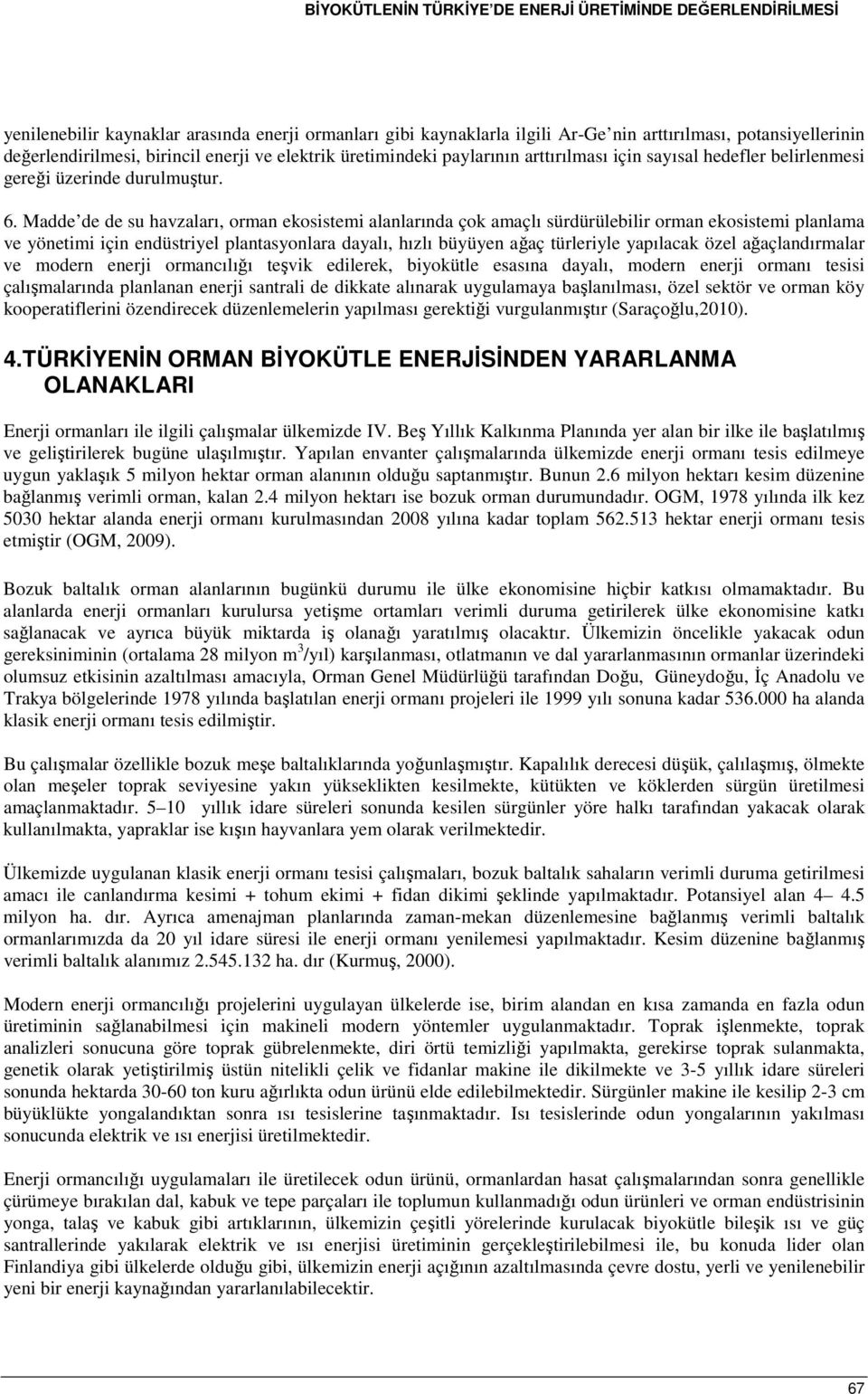 Madde de de su havzaları, orman ekosistemi alanlarında çok amaçlı sürdürülebilir orman ekosistemi planlama ve yönetimi için endüstriyel plantasyonlara dayalı, hızlı büyüyen ağaç türleriyle yapılacak