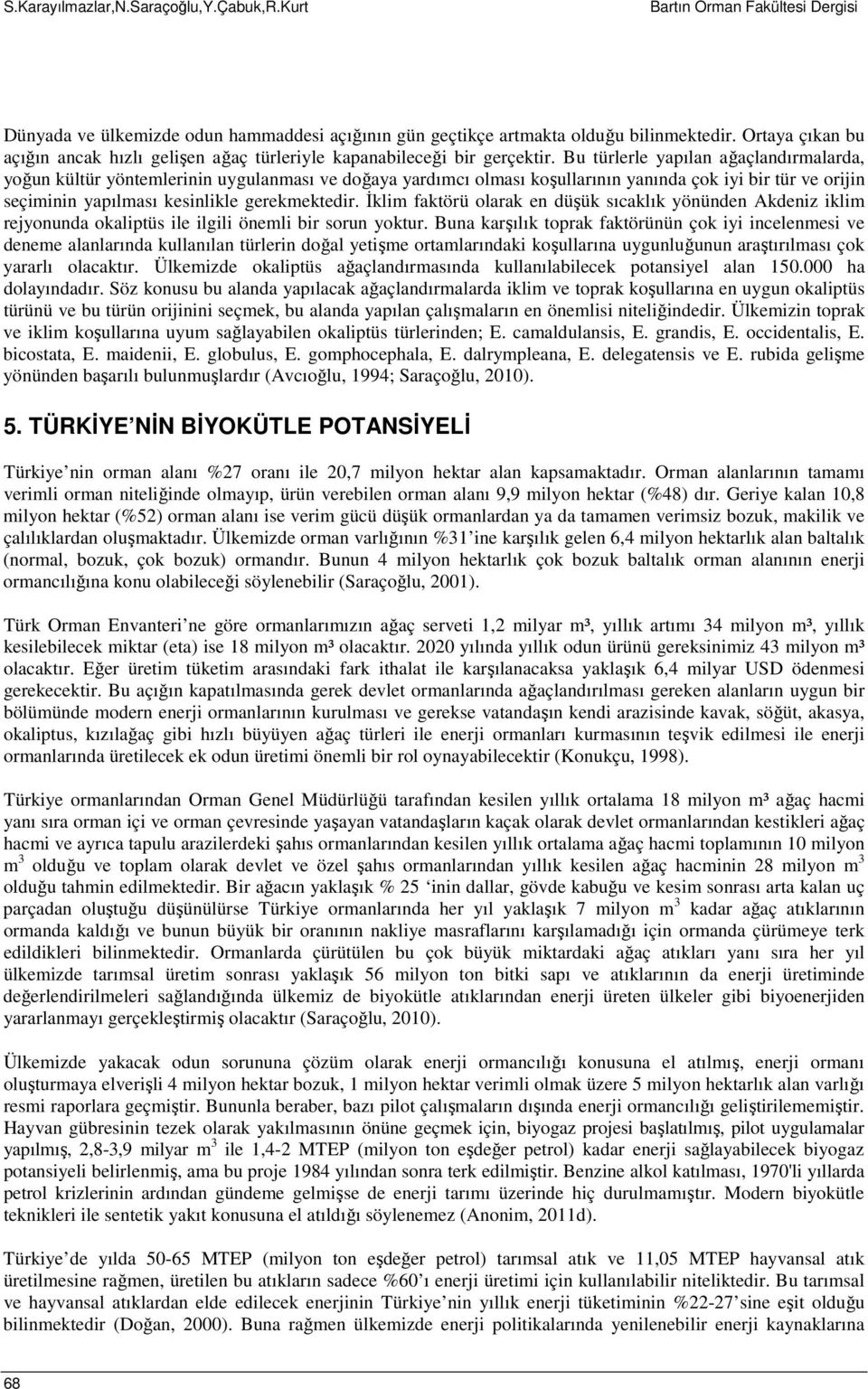 Bu türlerle yapılan ağaçlandırmalarda, yoğun kültür yöntemlerinin uygulanması ve doğaya yardımcı olması koşullarının yanında çok iyi bir tür ve orijin seçiminin yapılması kesinlikle gerekmektedir.