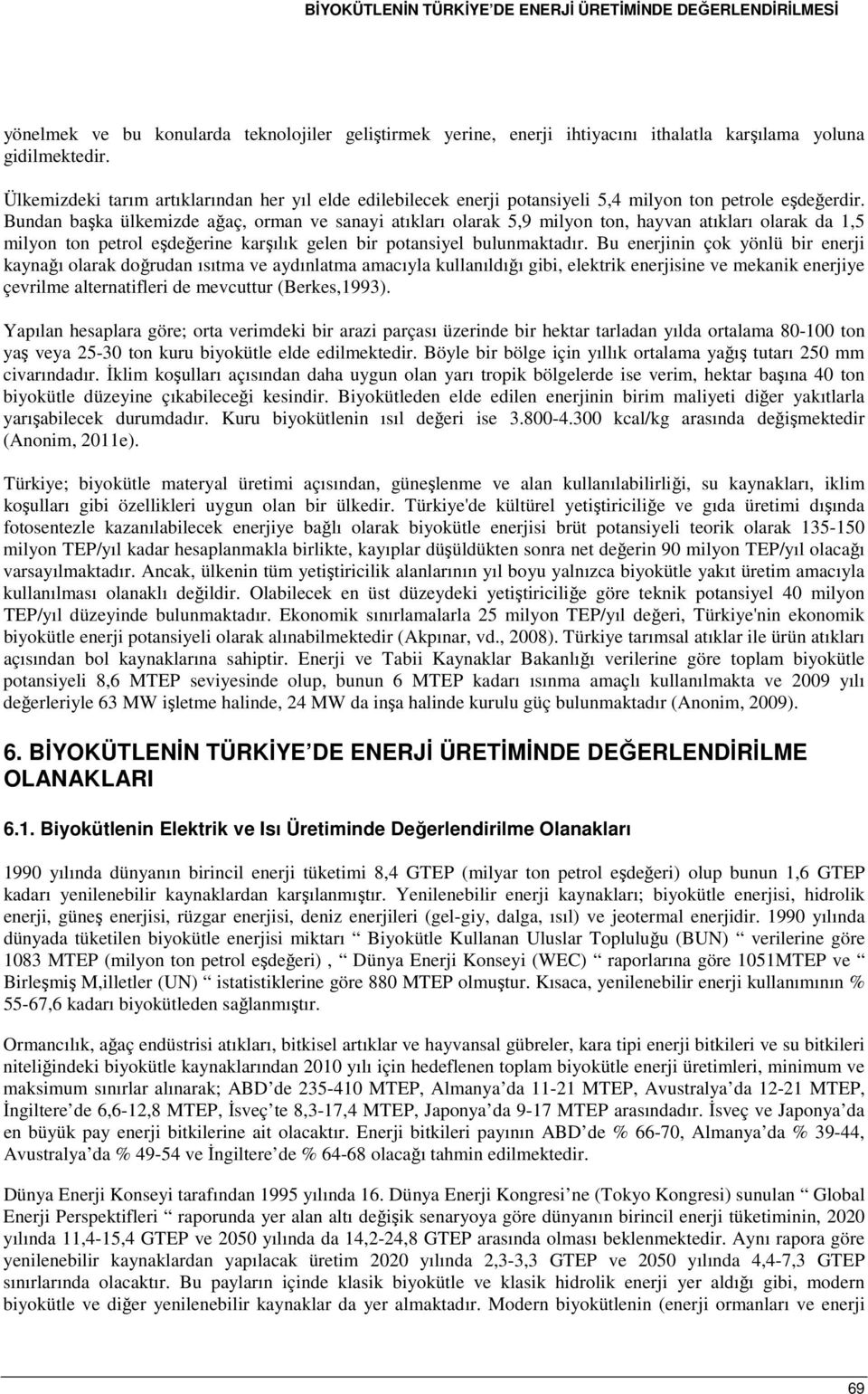 Bundan başka ülkemizde ağaç, orman ve sanayi atıkları olarak 5,9 milyon ton, hayvan atıkları olarak da 1,5 milyon ton petrol eşdeğerine karşılık gelen bir potansiyel bulunmaktadır.