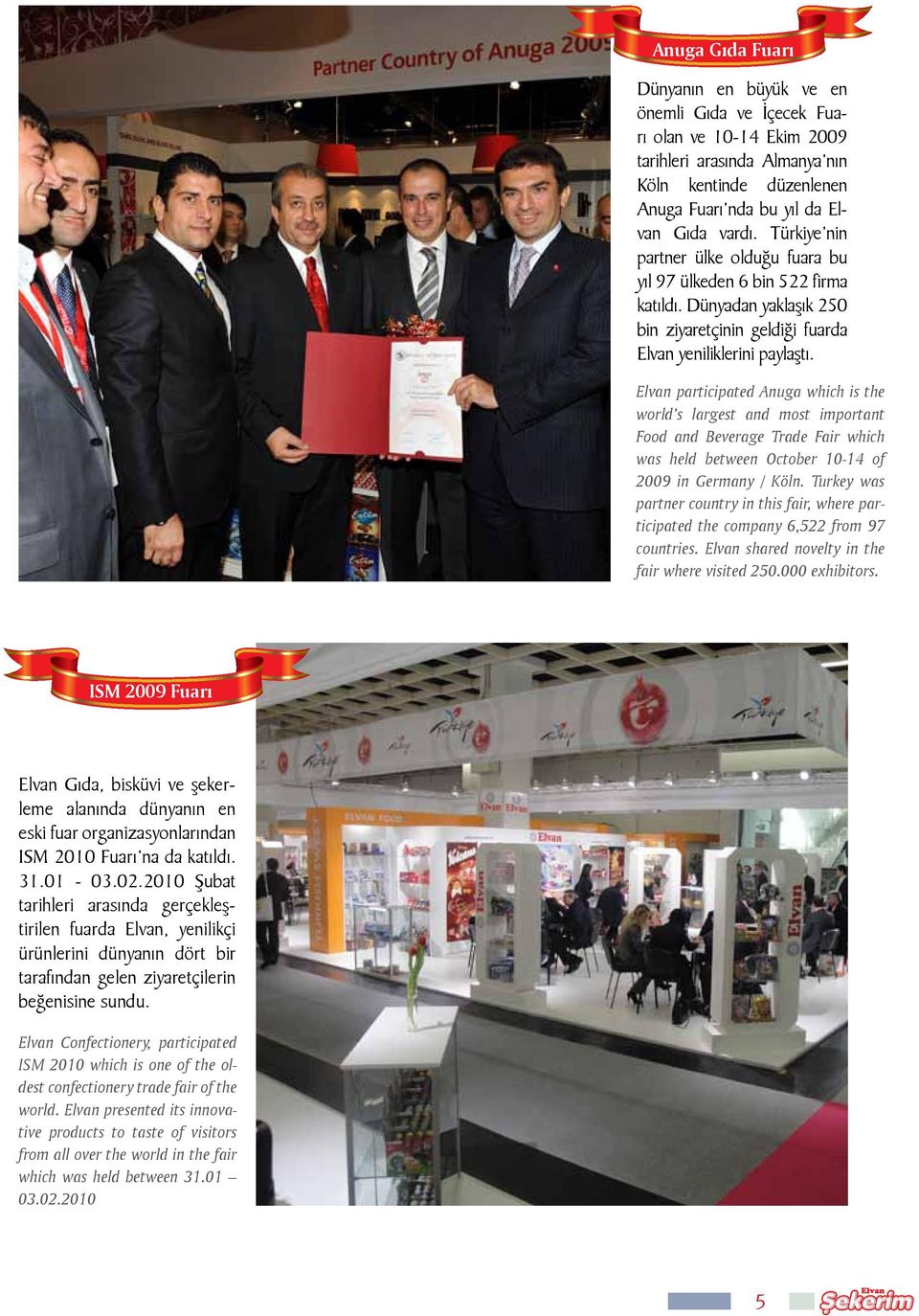 Elvan participated Anuga which is the world s largest and most important Food and Beverage Trade Fair which was held between October 10-14 of 2009 in Germany / Köln.