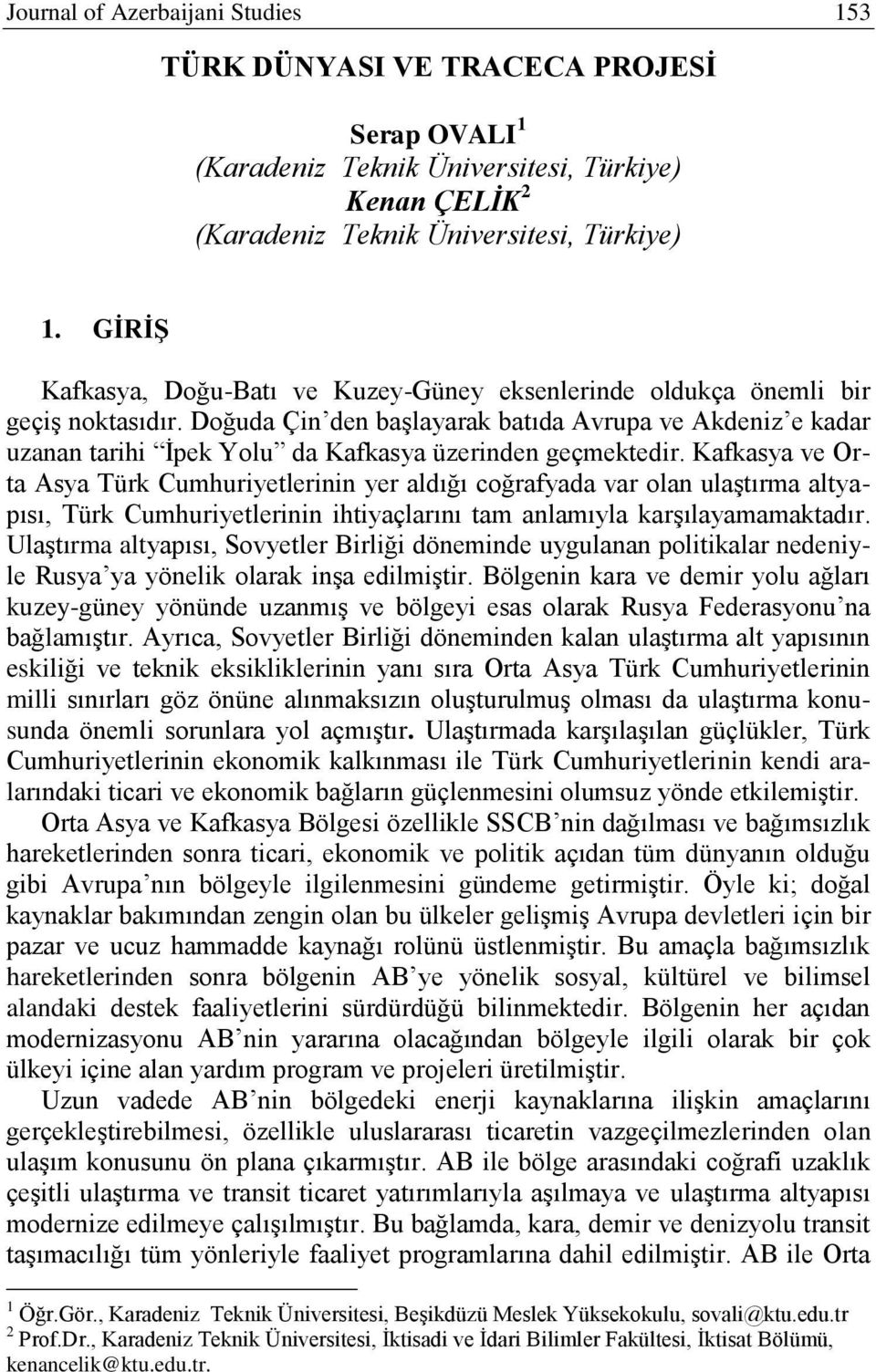 Doğuda Çin den baģlayarak batıda Avrupa ve Akdeniz e kadar uzanan tarihi Ġpek Yolu da Kafkasya üzerinden geçmektedir.