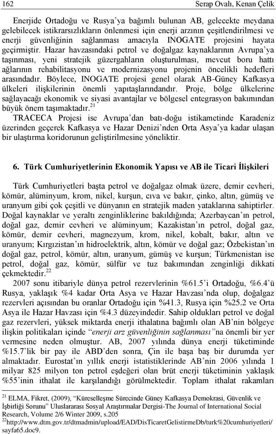 Hazar havzasındaki petrol ve doğalgaz kaynaklarının Avrupa ya taģınması, yeni stratejik güzergahların oluģturulması, mevcut boru hattı ağlarının rehabilitasyonu ve modernizasyonu projenin öncelikli