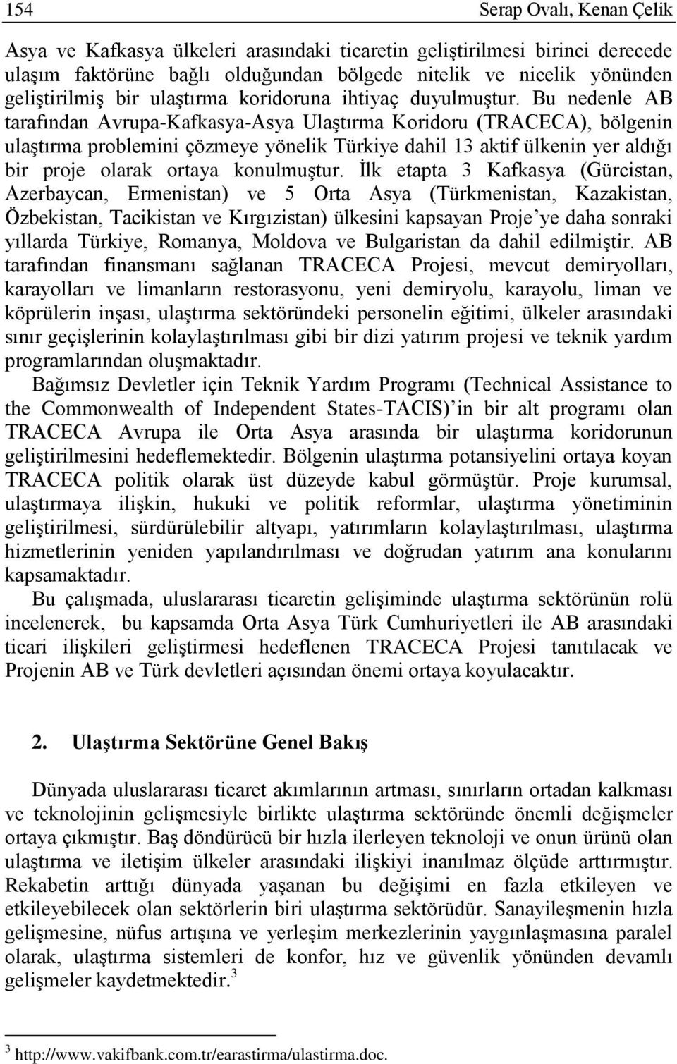 Bu nedenle AB tarafından Avrupa-Kafkasya-Asya UlaĢtırma Koridoru (TRACECA), bölgenin ulaģtırma problemini çözmeye yönelik Türkiye dahil 13 aktif ülkenin yer aldığı bir proje olarak ortaya konulmuģtur.