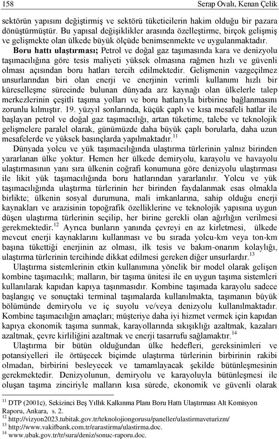 Boru hattı ulaştırması; Petrol ve doğal gaz taģımasında kara ve denizyolu taģımacılığına göre tesis maliyeti yüksek olmasına rağmen hızlı ve güvenli olması açısından boru hatları tercih edilmektedir.