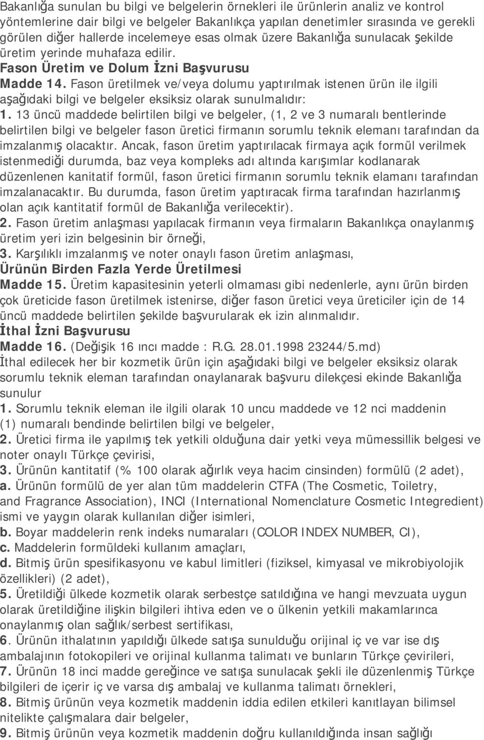 Fason üretilmek ve/veya dolumu yaptırılmak istenen ürün ile ilgili aşağıdaki bilgi ve belgeler eksiksiz olarak sunulmalıdır: 1.