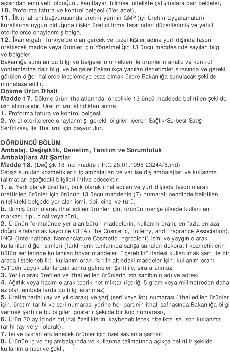 İkametgahı Türkiye'de olan gerçek ve tüzel kişiler adına yurt dışında fason üretilecek madde veya ürünler için Yönetmeliğin 13 üncü maddesinde sayılan bilgi ve belgeler, Bakanlığa sunulan bu bilgi ve