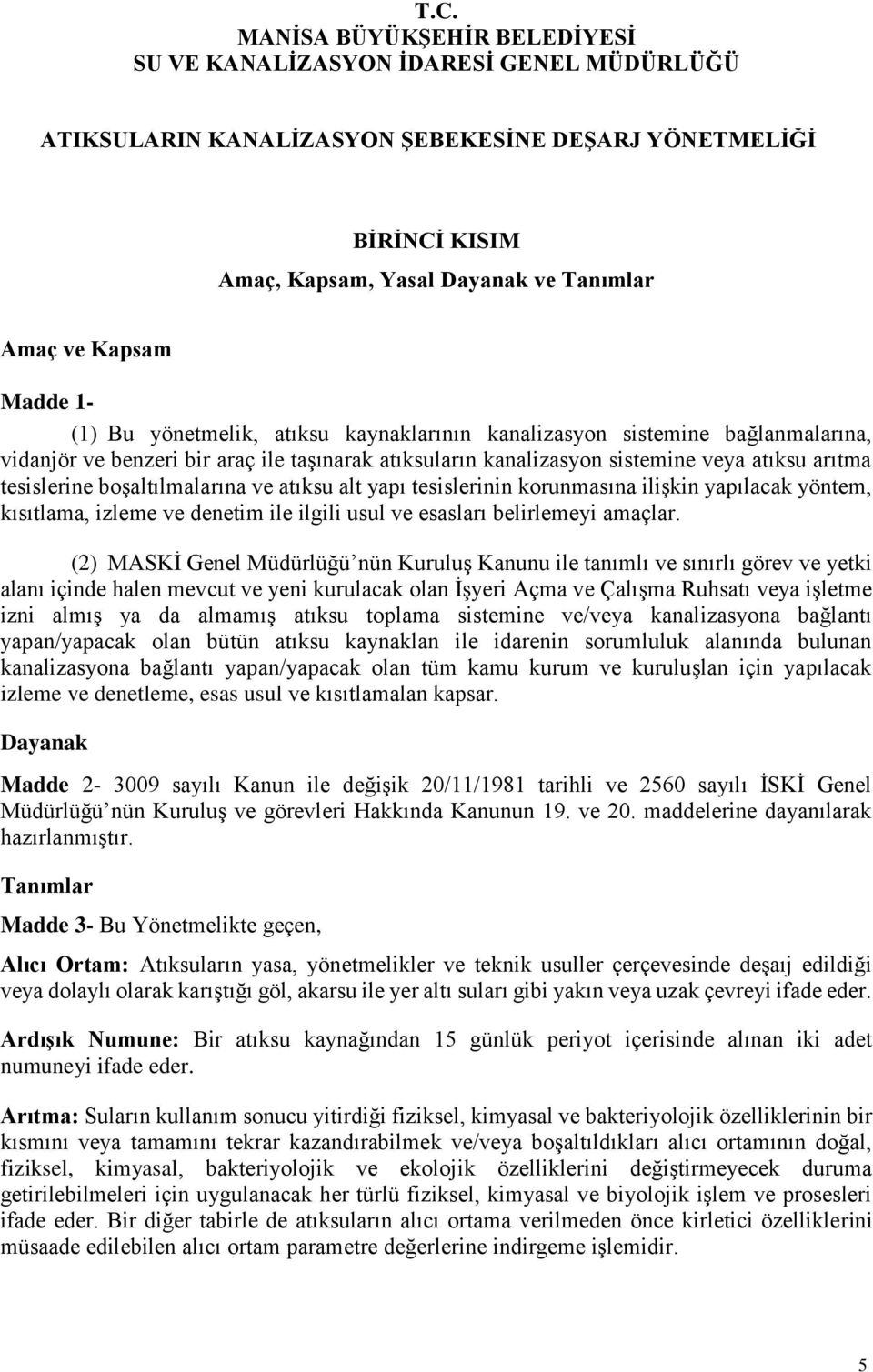 tesislerine boşaltılmalarına ve atıksu alt yapı tesislerinin korunmasına ilişkin yapılacak yöntem, kısıtlama, izleme ve denetim ile ilgili usul ve esasları belirlemeyi amaçlar.