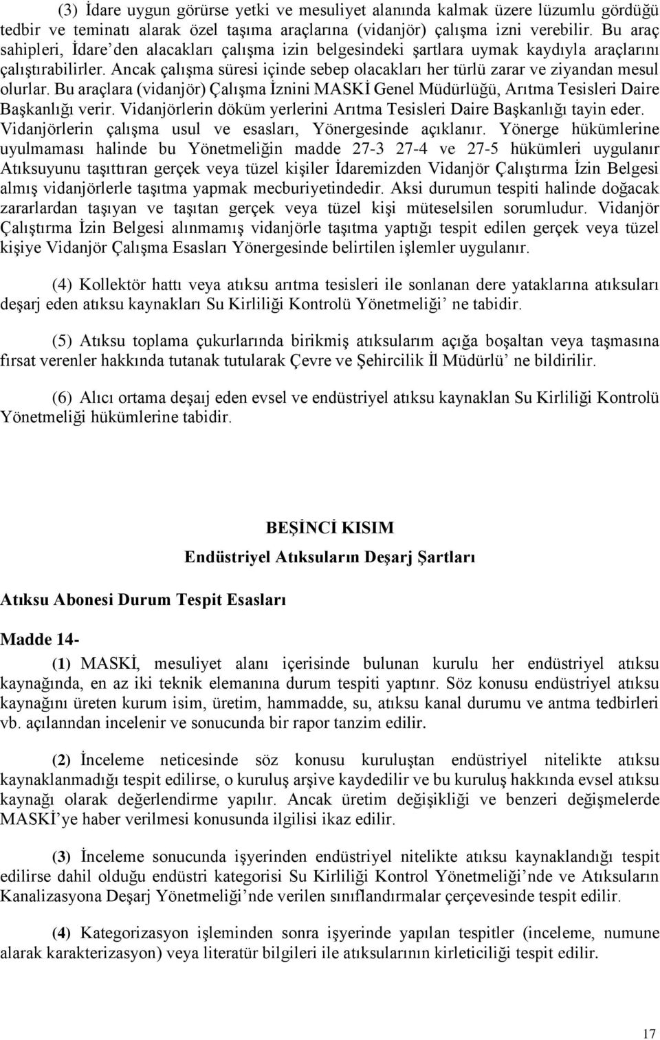 Ancak çalışma süresi içinde sebep olacakları her türlü zarar ve ziyandan mesul olurlar. Bu araçlara (vidanjör) Çalışma İznini MASKİ Genel Müdürlüğü, Arıtma Tesisleri Daire Başkanlığı verir.