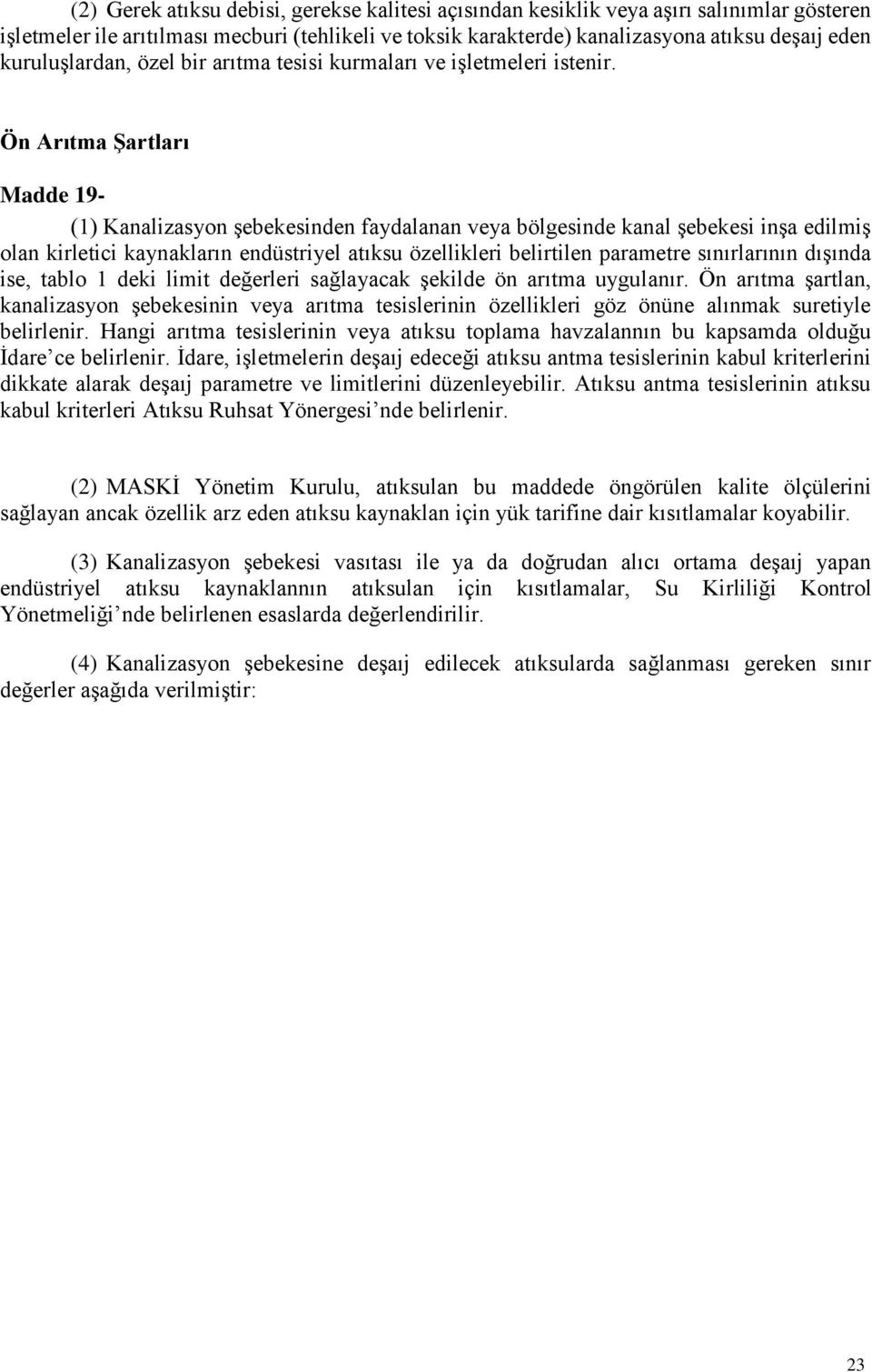 Ön Arıtma Şartları Madde 19- (1) Kanalizasyon şebekesinden faydalanan veya bölgesinde kanal şebekesi inşa edilmiş olan kirletici kaynakların endüstriyel atıksu özellikleri belirtilen parametre