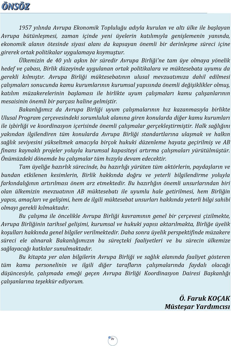 Ülkemizin de 40 yılı aşkın bir süredir Avrupa Birliği ne tam üye olmaya yönelik hedef ve çabası, Birlik düzeyinde uygulanan ortak politikalara ve müktesebata uyumu da gerekli kılmıştır.