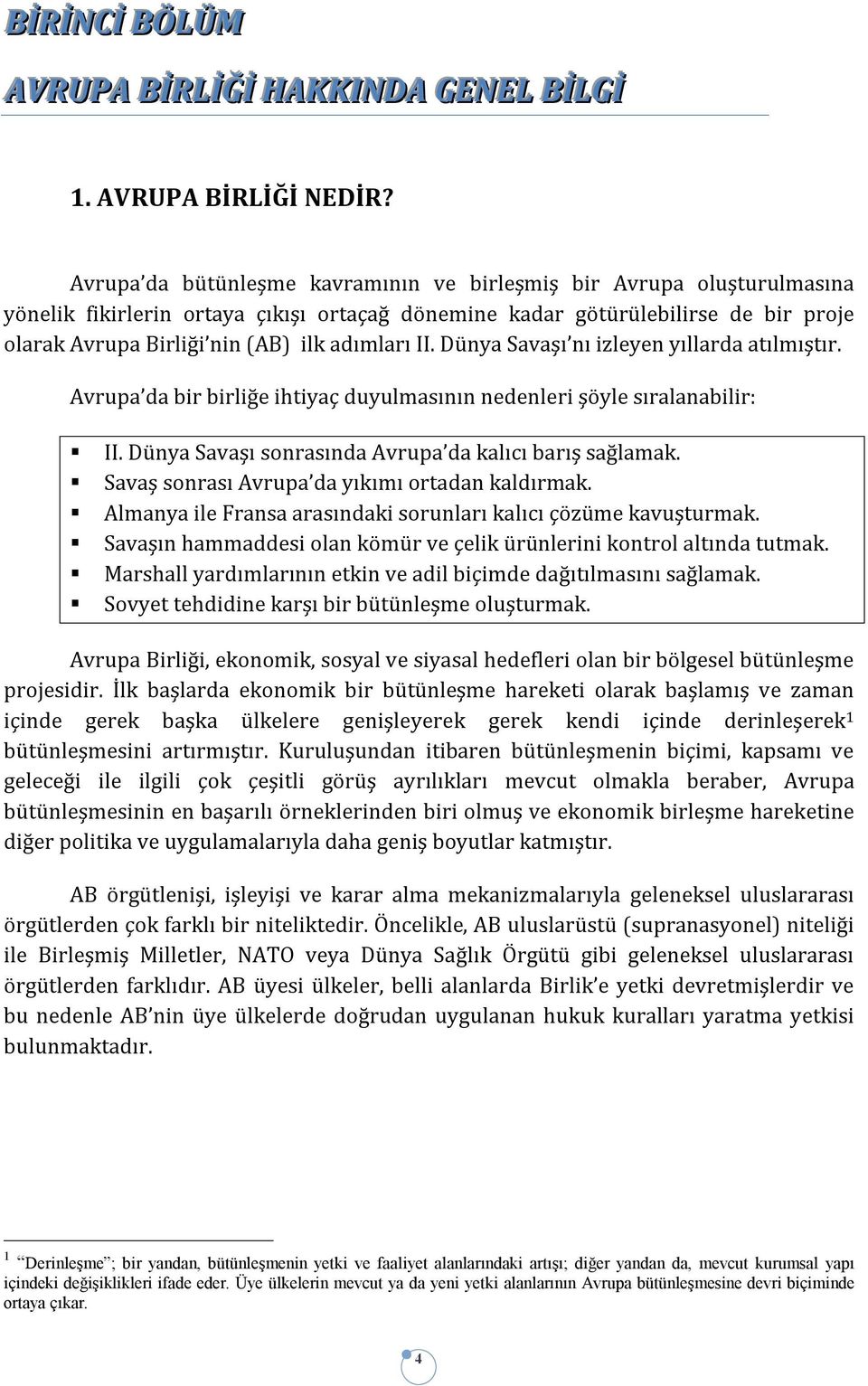 adımları II. Dünya Savaşı nı izleyen yıllarda atılmıştır. Avrupa da bir birliğe ihtiyaç duyulmasının nedenleri şöyle sıralanabilir: II. Dünya Savaşı sonrasında Avrupa da kalıcı barış sağlamak.