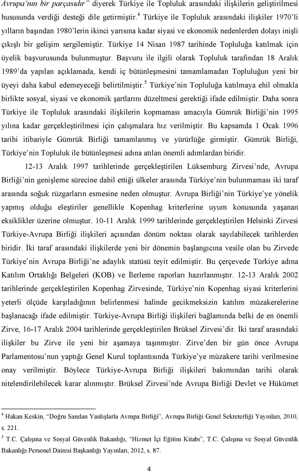 Türkiye 14 Nisan 1987 tarihinde Topluluğa katılmak için üyelik başvurusunda bulunmuştur.