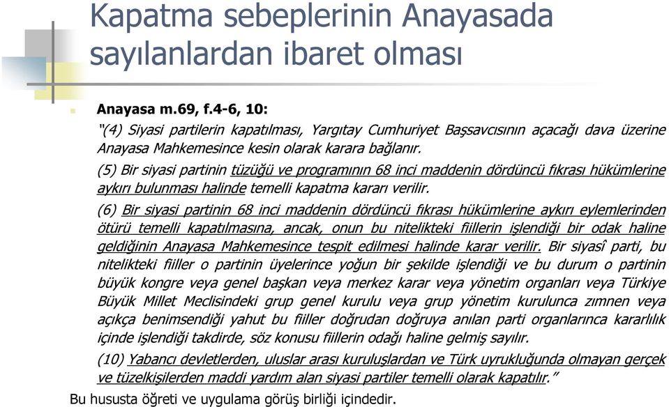 (5) Bir siyasi partinin tüzüğü ve programının 68 inci maddenin dördüncü fıkrası hükümlerine aykırı bulunması halinde temelli kapatma kararı verilir.