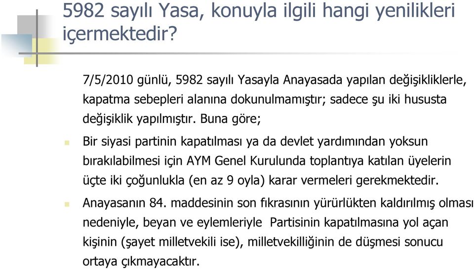 Buna göre; Bir siyasi partinin kapatılması ya da devlet yardımından yoksun bırakılabilmesi için AYM Genel Kurulunda toplantıya katılan üyelerin üçte iki çoğunlukla