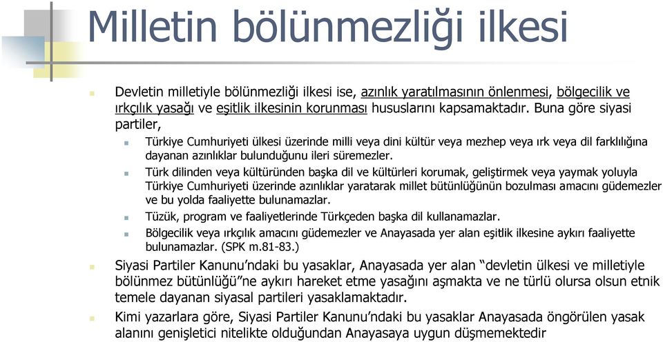 Türk dilinden veya kültüründen başka dil ve kültürleri korumak, geliştirmek veya yaymak yoluyla Türkiye Cumhuriyeti üzerinde azınlıklar yaratarak millet bütünlüğünün bozulması amacını güdemezler ve