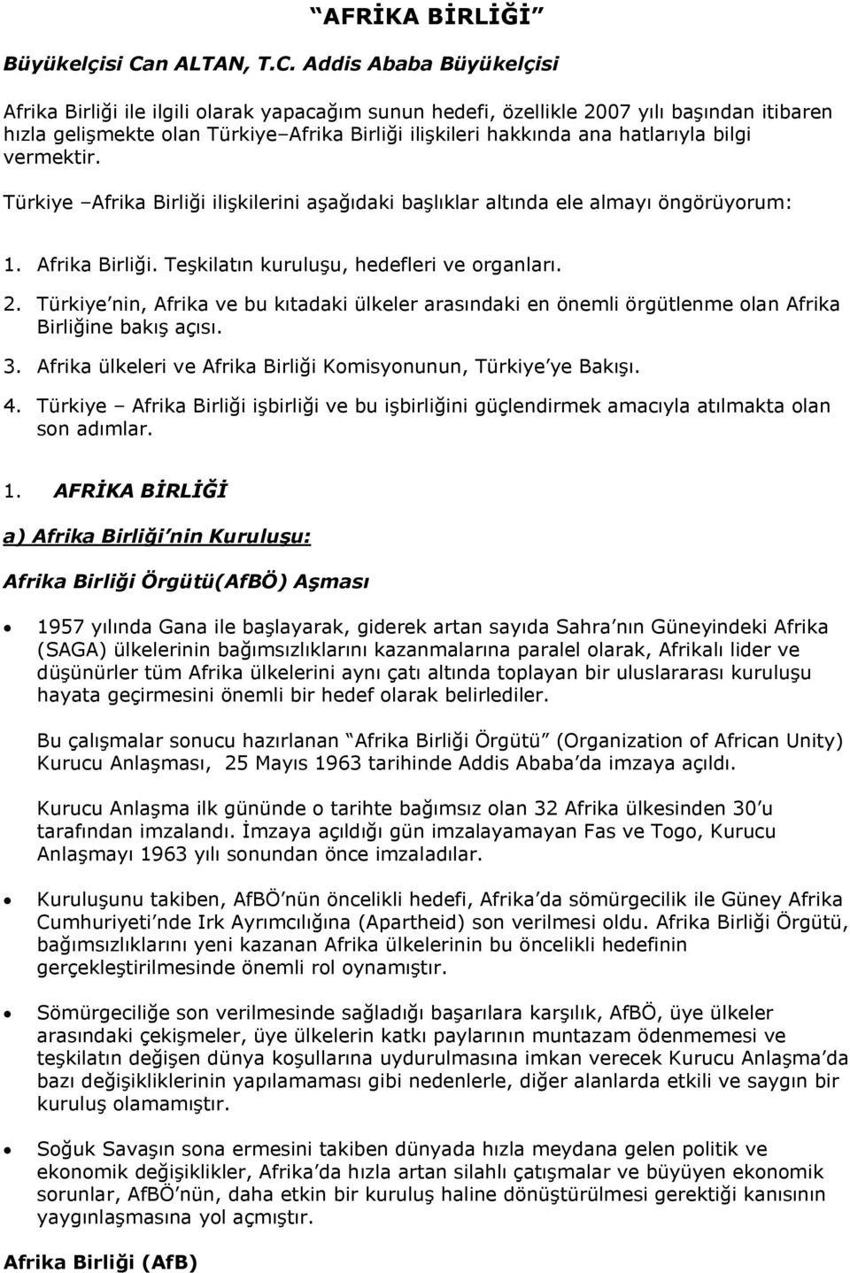 Addis Ababa Büyükelçisi Afrika Birliği ile ilgili olarak yapacağım sunun hedefi, özellikle 2007 yılı başından itibaren hızla gelişmekte olan Türkiye Afrika Birliği ilişkileri hakkında ana hatlarıyla