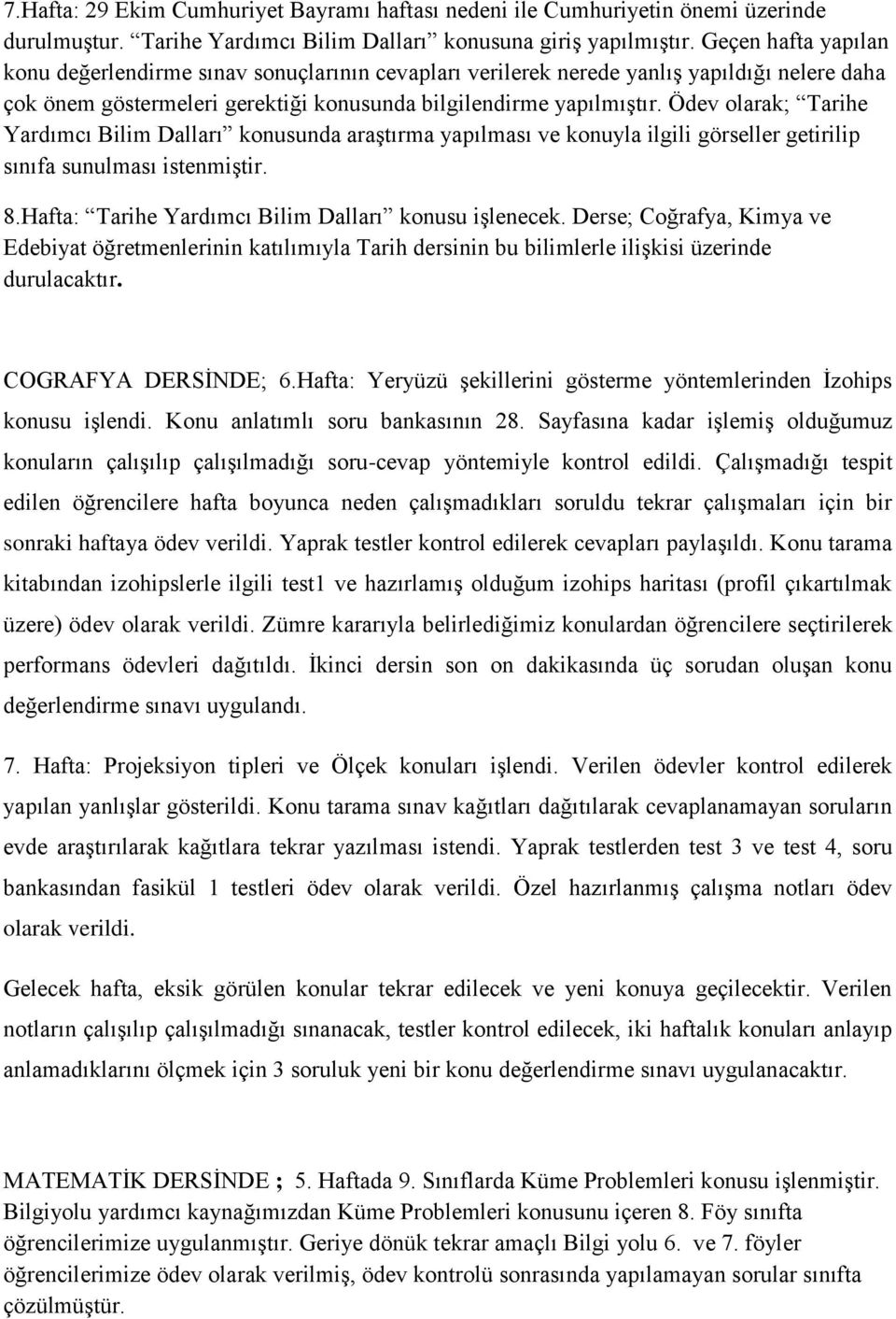 Ödev olarak; Tarihe Yardımcı Bilim Dalları konusunda araştırma yapılması ve konuyla ilgili görseller getirilip sınıfa sunulması istenmiştir. 8.Hafta: Tarihe Yardımcı Bilim Dalları konusu işlenecek.