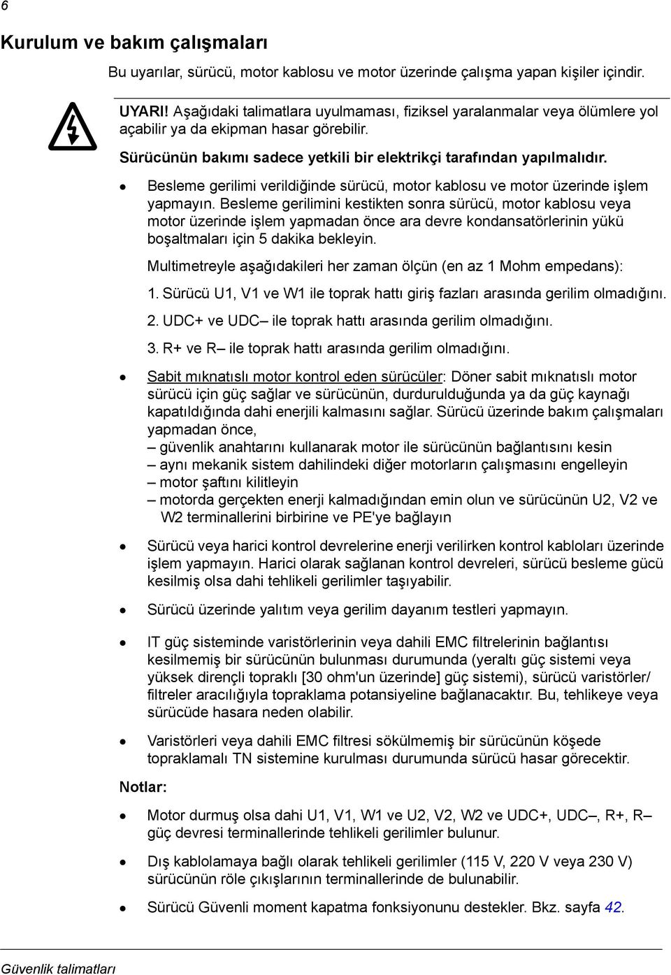 Besleme gerilimi verildiğinde sürücü, motor kablosu ve motor üzerinde işlem yapmayın.