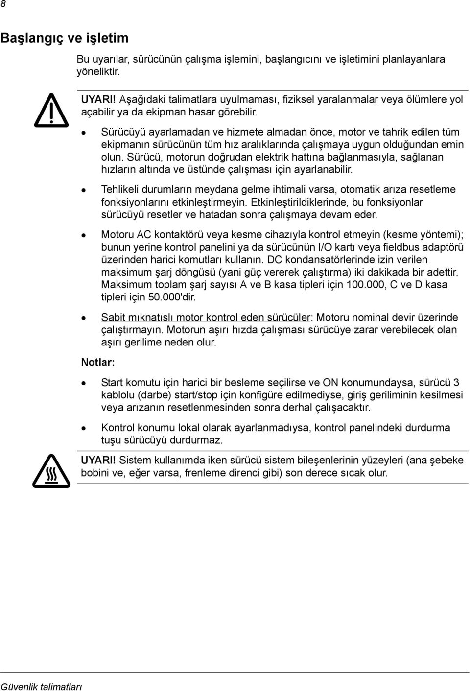 Sürücüyü ayarlamadan ve hizmete almadan önce, motor ve tahrik edilen tüm ekipmanın sürücünün tüm hız aralıklarında çalışmaya uygun olduğundan emin olun.