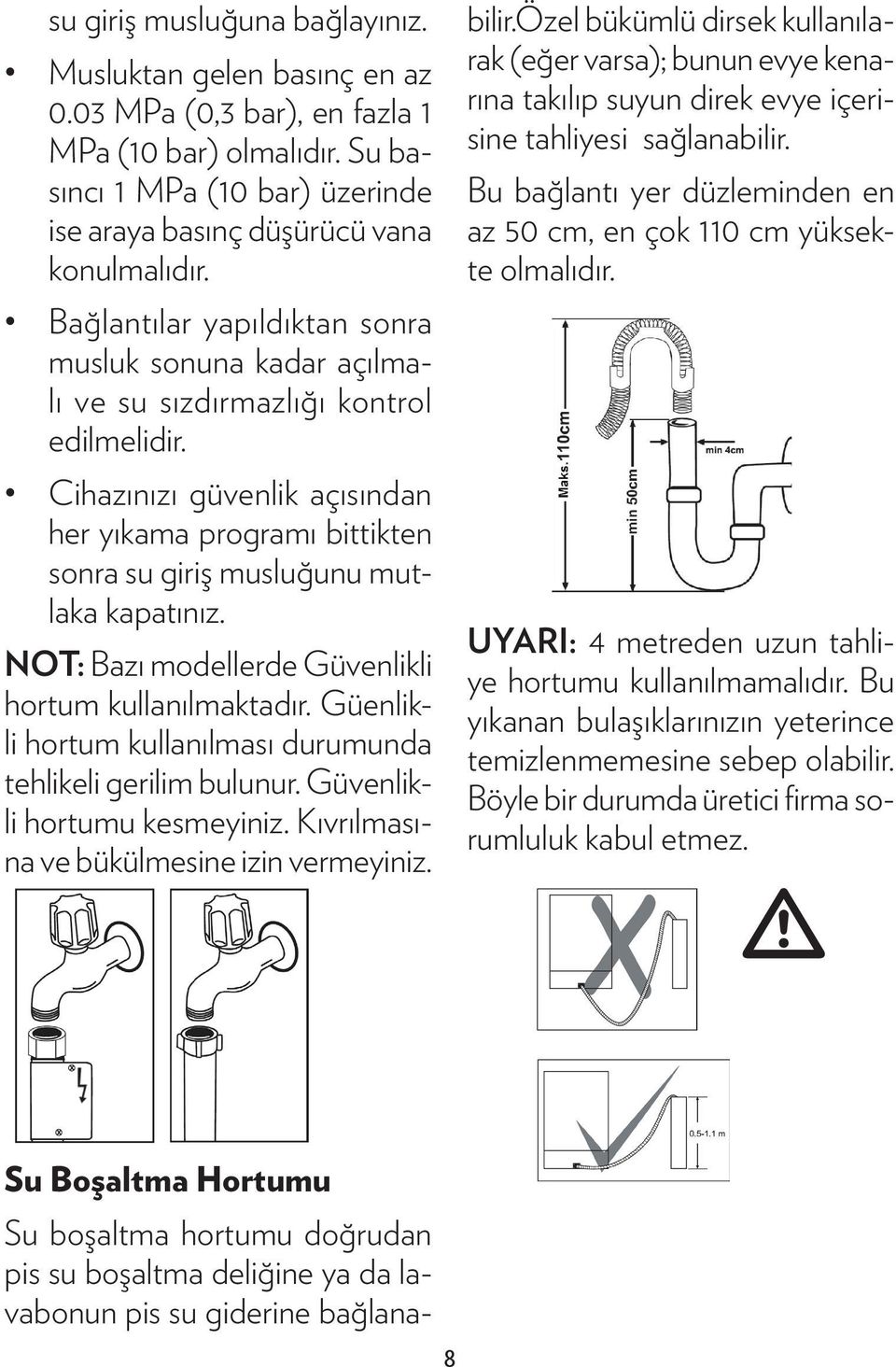 Cihazınızı güvenlik açısından her yıkama programı bittikten sonra su giriş musluğunu mutlaka kapatınız. NOT: Bazı modellerde Güvenlikli hortum kullanılmaktadır.