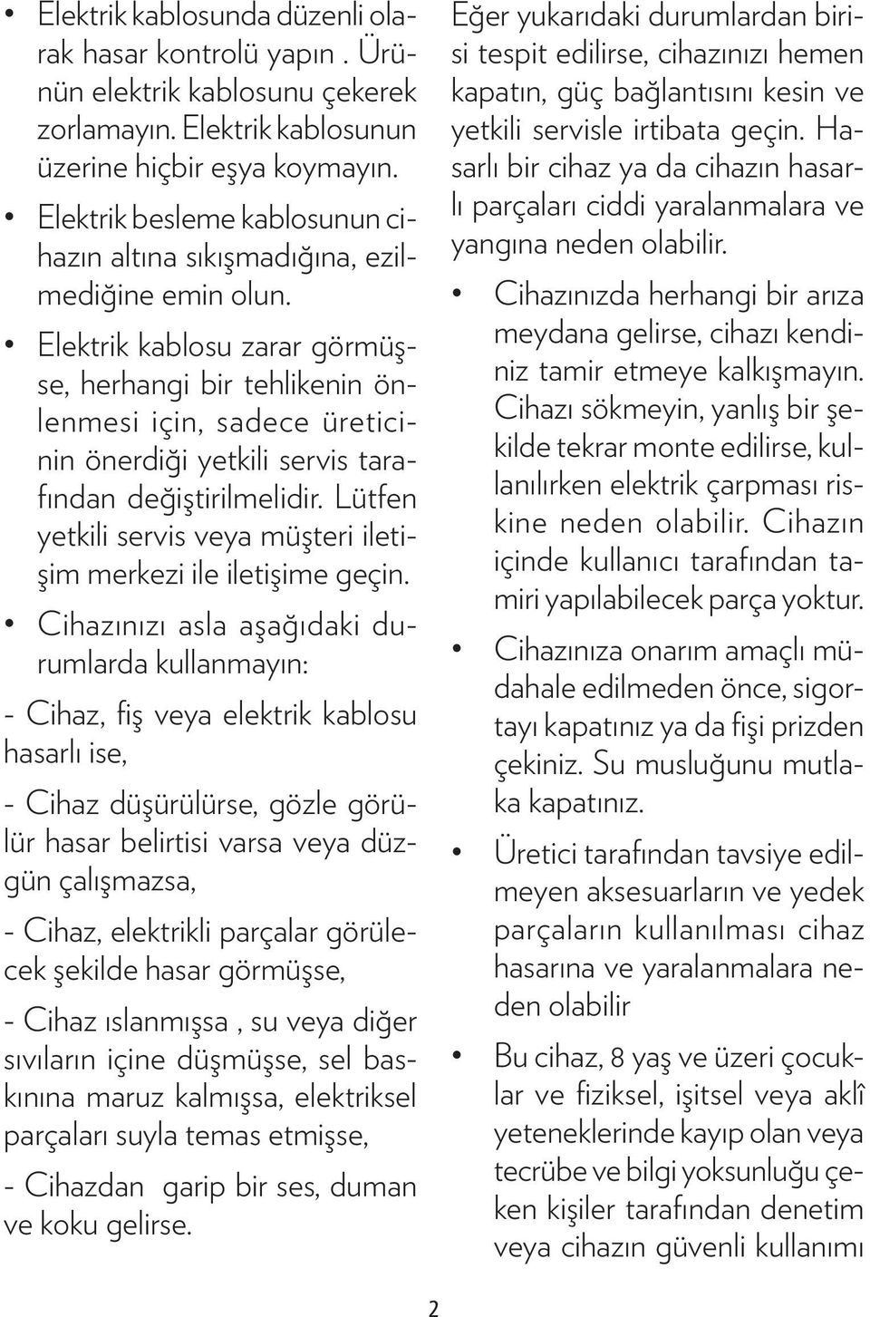 Elektrik kablosu zarar görmüşse, herhangi bir tehlikenin önlenmesi için, sadece üreticinin önerdiği yetkili servis tarafından değiştirilmelidir.