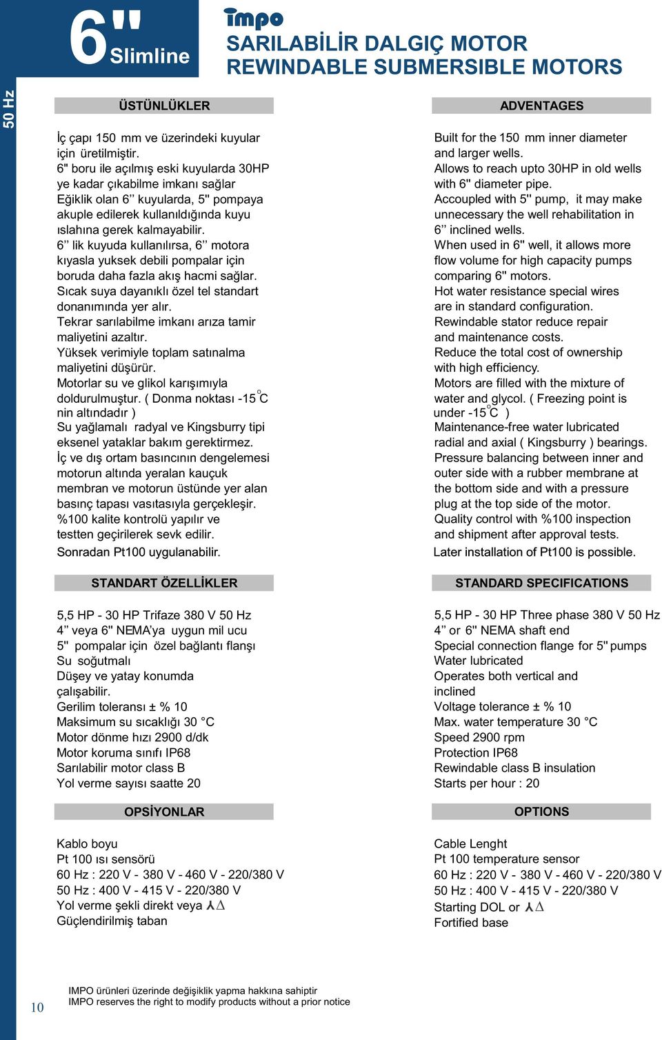 6 lik kuyuda kullanılırsa, 6 motora kıyasla yuksek debili pompalar için boruda daha fazla akış hacmi sağlar. Sıcak suya dayanıklı özel tel standart donanımında yer alır.